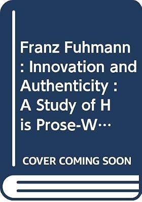Franz Fuhmann: Innovation and Authenticity : A Study of His Prose-Writing (Amsterdamer Publikationen Zur Sprache Und Literatur)