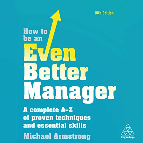 How to Be an Even Better Manager: A Complete A-Z of Proven Techniques and Essential Skills by Michael Armstrong