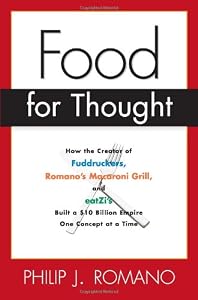Food for Thought: How the Creator of Fuddrucker's, Romano's Macroni Grill, and eatZi's Built a $10 Billion Empire One Concept at a Time by Phil Romano