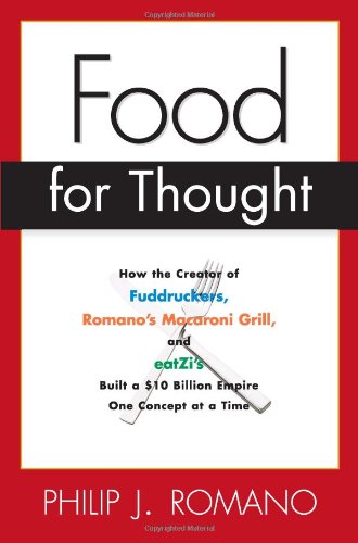 Food for Thought: How the Creator of Fuddrucker's, Romano's Macroni Grill, and eatZi's Built a $10 Billion Empire One Concept at a Time by Phil Romano