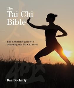 The Tai Chi Bible: The Definitive Guide to Decoding the Tai Chi Form by Dan Docherty