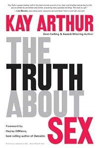 The Truth About Sex: What the World Won't Tell You and God Wants You to Know