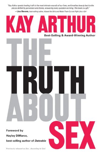 The Truth About Sex: What the World Won't Tell You and God Wants You to Know by Kay Arthur