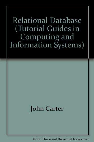 The Relational Database (Tutorial Guides in Computing and Information Systems) by John Carter