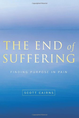 The End of Suffering: Finding Purpose in Pain by Scott Cairns