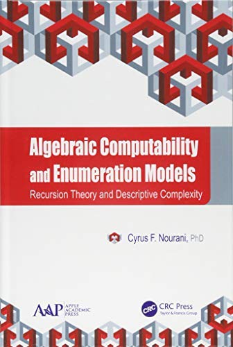 Algebraic Computability and Enumeration Models: Recursion Theory and Descriptive Complexity by Cyrus F. Nourani