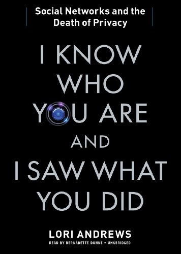 I Know Who You Are and I Saw What You Did: Social Networks and the Death of Privacy by Lori Andrews
