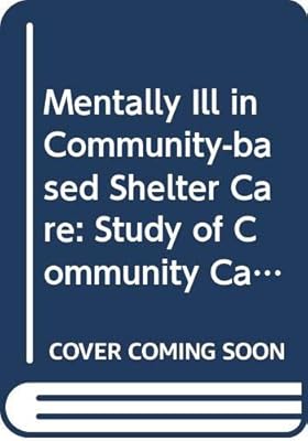 The Mentally Ill in Community-Based Sheltered Care: A Study of Community Care and Social Integration (Health, Medicine, and Society)