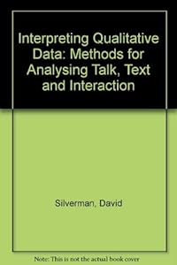 Interpreting Qualitative Data: Methods for Analysing Talk, Text and Interaction by David Silverman