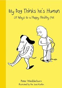 My Dog Thinks He's Human: 50 Ways to a Happy Healthy Pet by Peter Wedderburn