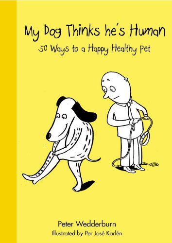 My Dog Thinks He's Human: 50 Ways to a Happy Healthy Pet by Peter Wedderburn