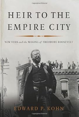 Heir to the Empire City: New York and the Making of Theodore Roosevelt