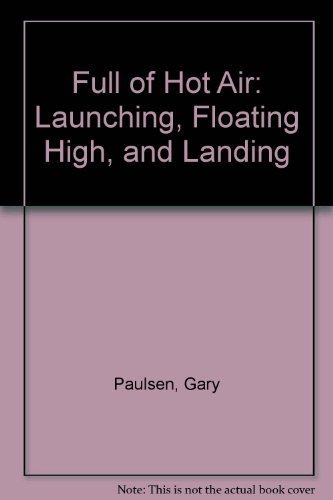 Full of Hot Air: launching, floating high, and landing by Gary Paulsen