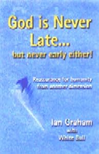 God Is Never Late...but Never Early Either: Reassurance for Humanity from Another Dimension