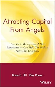 Attracting Capital From Angels: How Their Money - and Their Experience - Can Help You Build a Successful Company