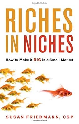 Riches in Niches: How to Make it BIG in a Small Market