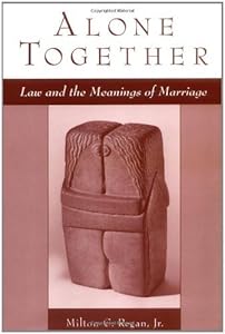 Alone Together: Law and the Meanings of Marriage by Milton C. Regan Jr.