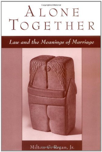 Alone Together: Law and the Meanings of Marriage by Milton C. Regan Jr.