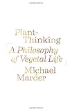 Michael Marder, "Plant-Thinking: A Philosophy of Vegetal Life" (Columbia UP, 2013)