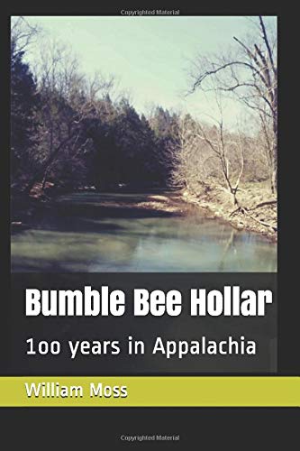 Bumble Bee Hollar: 1oo years in Appalachia by William Moss