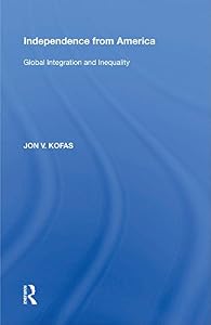 Independence from America: Global Integration and Inequality by Jon V. Kofas