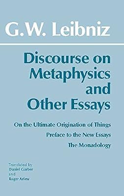 Discourse on Metaphysics and Other Essays: Discourse on Metaphysics; On the Ultimate Origination of Things; Preface to the New Essays; The Monadology (Hackett Classics)
