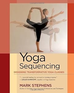 Yoga Sequencing: Designing Transformative Yoga Classes by Mark Stephens