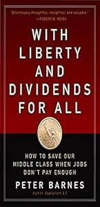 With Liberty and Dividends for All: How to Save Our Middle Class When Jobs Don't Pay Enough