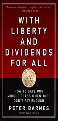With Liberty and Dividends for All: How to Save Our Middle Class When Jobs Don't Pay Enough