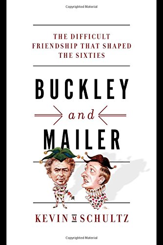 Buckley and Mailer: The Difficult Friendship That Shaped the Sixties by Kevin M. Schultz