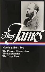 Henry James : Novels 1886-1890: The Princess Casamassima, The Reverberator, The Tragic Muse