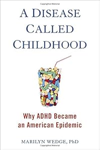 A Disease Called Childhood: Why ADHD Became an American Epidemic