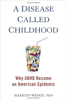A Disease Called Childhood: Why ADHD Became an American Epidemic