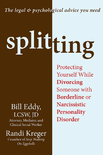 Splitting: Protecting Yourself While Divorcing Someone with Borderline or Narcissistic Personality Disorder by Randi Kreger
