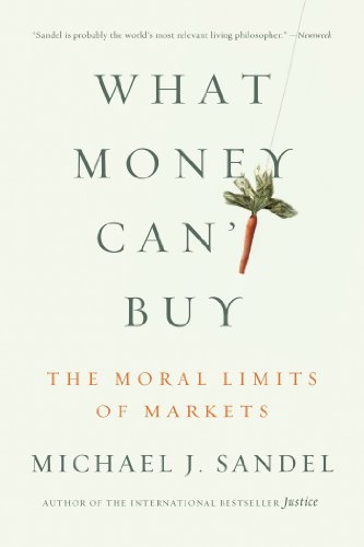 What Money Can't Buy: The Moral Limits of Markets by Michael J. Sandel