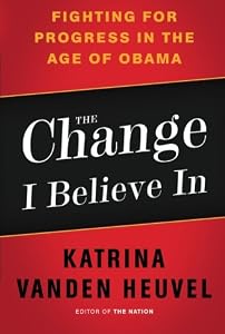 The Change I Believe In: Fighting for Progress in the Age of Obama