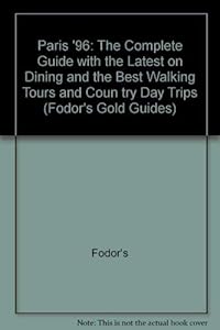 Paris '96: The Complete Guide with the Latest on Dining and the Best Walking Tours and Coun try Day Trips by Fodor's