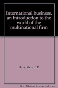 International business, an introduction to the world of the multinational firm by Richard D Hays