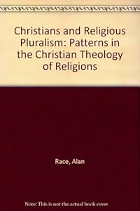 Christians and Religious Pluralism: Patterns in the Christian Theology of Religions