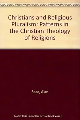 Christians and Religious Pluralism: Patterns in the Christian Theology of Religions