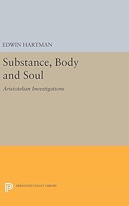 Substance, Body and Soul: Aristotelian Investigations (Princeton Legacy Library)