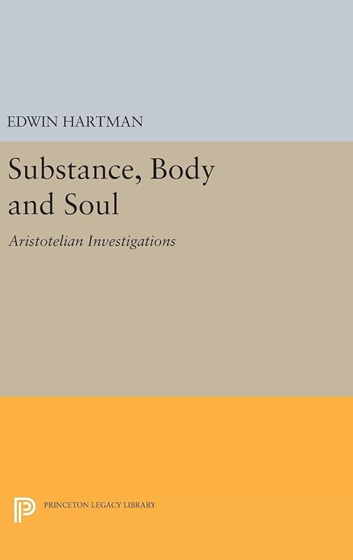 Substance, Body and Soul: Aristotelian Investigations (Princeton Legacy Library) by Edwin Hartman