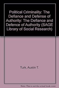 Political Criminality: The Defiance and Defense of Authority (SAGE Library of Social Research) by Austin T. Turk