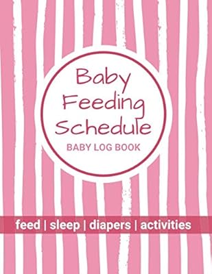 Baby Feeding Schedule – Baby Log Book: Babysitter Log Book - Feed, Sleep, Activities, Diapers