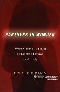 Partners in Wonder: Women and the Birth of Science Fiction, 1926-1965 by Eric Leif Davin