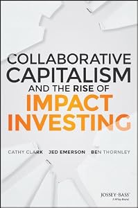 Collaborative Capitalism and the Rise of Impact Investing by Cathy Clark