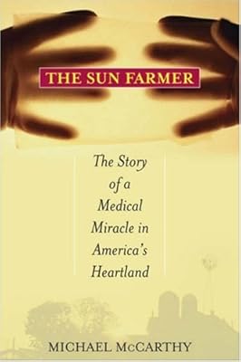 The Sun Farmer: The Story of a Shocking Accident, A Medical Miracle and a Family's Life and Death Decision