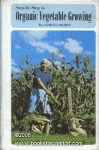 Step-by-step to organic vegetable growing, by Samuel R Ogden