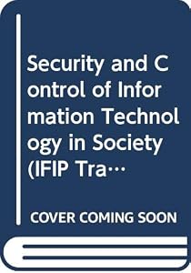 Security and Control of Information Technology in Society (IFIP Transactions A: Computer Science and Technology) by R. Sizer