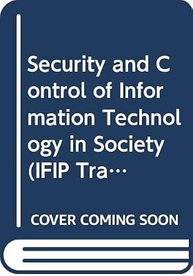 Security and Control of Information Technology in Society (IFIP Transactions A: Computer Science and Technology)